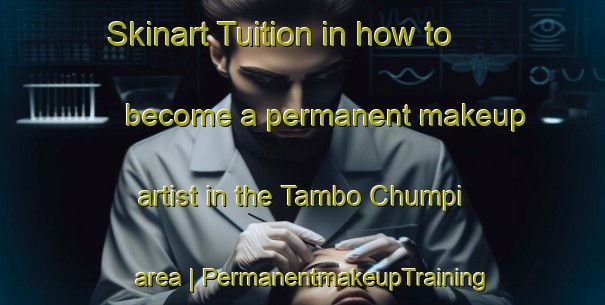 Skinart Tuition in how to become a permanent makeup artist in the Tambo Chumpi area | PermanentmakeupTraining | PermanentmakeupClasses | SkinartTraining-Ecuador